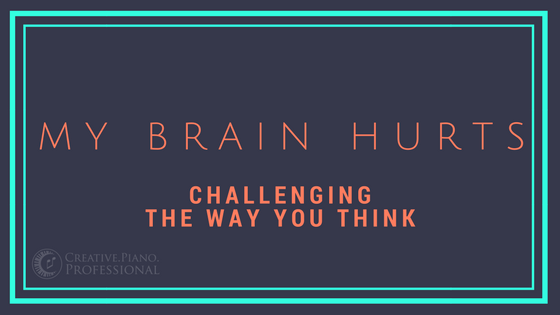 My brain hurts! Challenging and changing the way you think.
